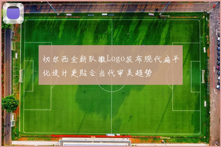 切尔西全新队徽Logo发布现代扁平化设计更贴合当代审美趋势