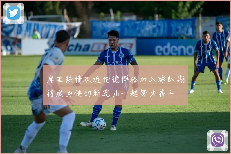 库里热情欢迎伦德博格加入球队期待成为他的新宠儿一起努力奋斗