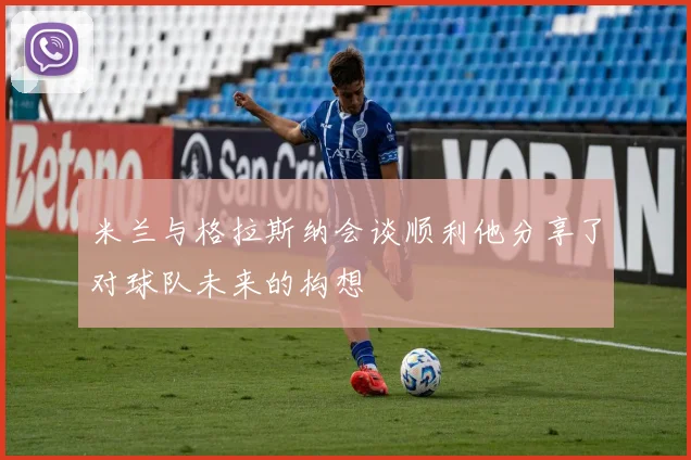 米兰与格拉斯纳会谈顺利他分享了对球队未来的构想