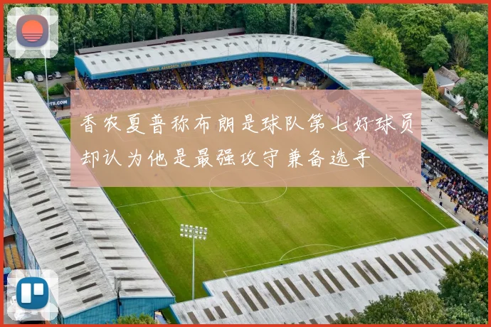 香农夏普称布朗是球队第七好球员却认为他是最强攻守兼备选手